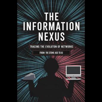 The Information Nexus: Tracing the Evolution of Networks from the Stone Age to AI