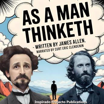 As A Man Thinketh - Written by James Allen: Narrated by Curt Eric Clendenin