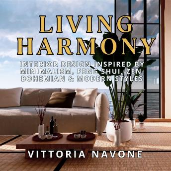 LIVING HARMONY: Interior Design Inspired by Minimalism, Feng Shui, Zen, Bohemian & Modern Styles
