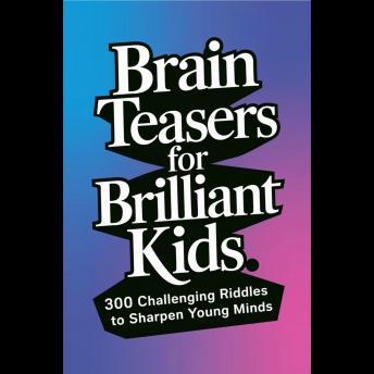 Brain Teasers for Brilliant Kids: 300 Challenging Riddles to Sharpen Young Minds'