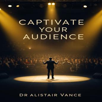 Captivate Your Audience: Public Speaking Secrets. Proven Techniques to Engage and Inspire