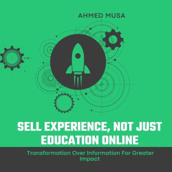 Sell Experience, Not Just Education Online: Transformation Over Information For Greater Impact