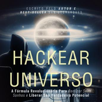 [Portuguese] - Hackear o Universo: A Fórmula Revolucionária Para Realizar Seus sonhos e Liberar Seu Verdadeiro Potencial