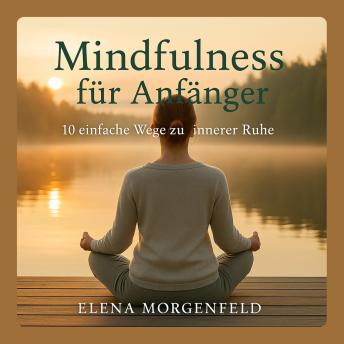 [German] - Mindfulness für Anfänger: 10 einfache Wege zu innerer Ruhe – Achtsam leben, Stress abbauen und Gelassenheit im Alltag finden