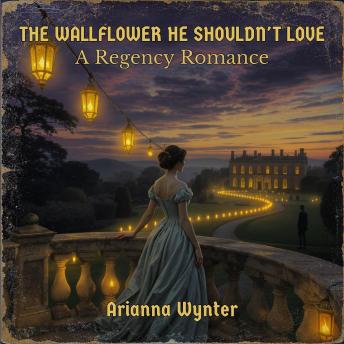 The Wallflower He Shouldn't Love: A Regency Romance