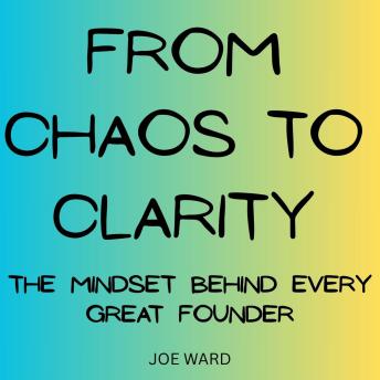 From Chaos to Clarity: The Mindset Behind Every Great Founder
