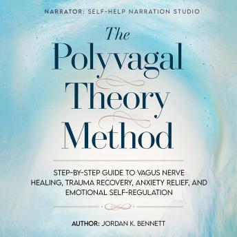The Polyvagal Theory Method: Step-by-Step Guide to Vagus Nerve Healing, Trauma Recovery, Anxiety Relief, and Emotional Self-Regulation