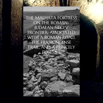 The Malhata Fortress on the Roman-Judaean Negev Frontier: Associated with a Roman Road, the Frankincense Trail, and a Princely Fugitive