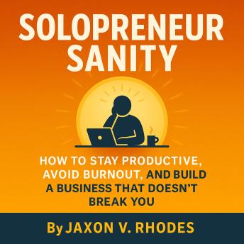 Productivity Without Burnout for Small Business Owners: Stress Management and Work-Life Balance Strategies to Stay Productive and Build a Business That Doesn't Break You