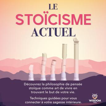 [French] - Le stoïcisme actuel: Découvrez la philosophie de pensée stoïque comme art de vivre en trouvant le but de votre vie. Techniques guidées pour vous connecter à votre sagesse intérieure.