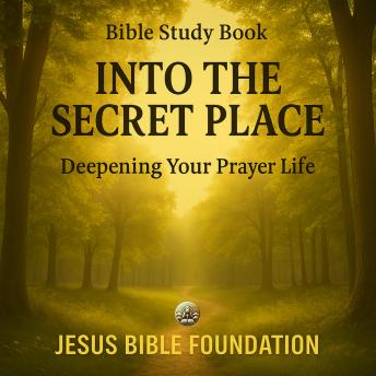 Bible Study Book Into the Secret Place: Deepening Your Prayer Life