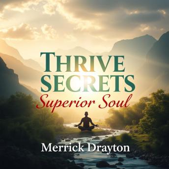 Thrive Secrets of the Superior Soul: 'Elevate your spirit! Dive into powerful audio lessons that ignite your personal growth and mastery!'