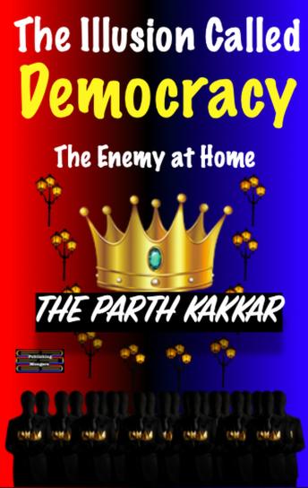 The Illusion Called Democracy - The Enemy at Home: It is time you believed everything I have to say