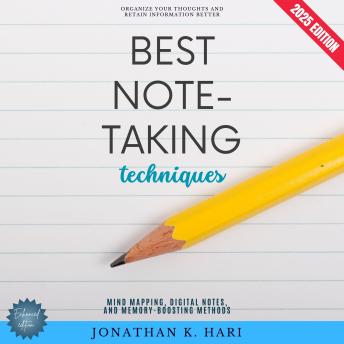 Best Note-Taking Techniques:: Organize Your Thoughts and Retain Information Better (Mind Mapping, Digital Notes, and Memory-Boosting Methods)