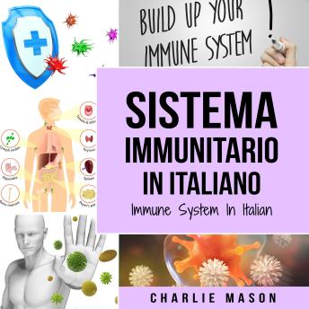 [Italian] - Sistema Immunitario In italiano/ Immune System In Italian: Potenziare il Sistema Immunitario, Guarire l'Intestino e Purificare il Corpo in Modo Naturale