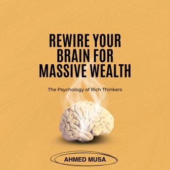 Rewire Your Brain for Massive Wealth: The Psychology of Rich Thinkers
