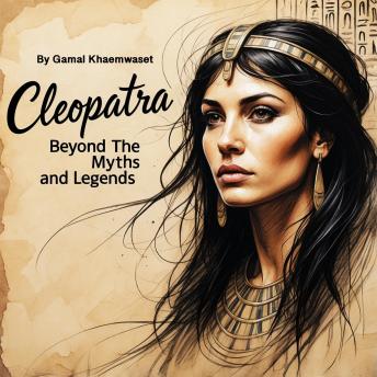 Cleopatra: Beyond the Myths and Legends
