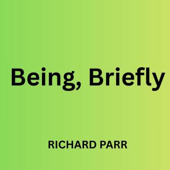 Being, Briefly