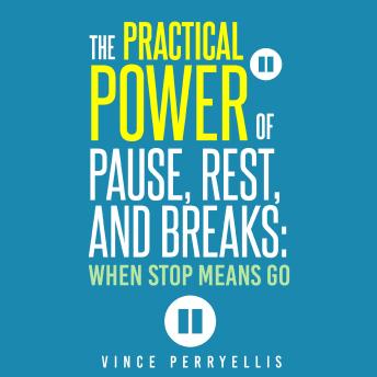 The Practical Power of Pause, Rest, and Breaks: When Stop Means Go
