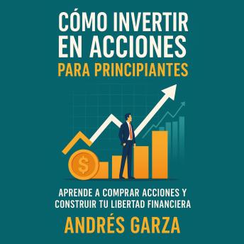 [Spanish] - Cómo Invertir en Acciones para Principiantes: Aprende a comprar acciones y construir tu libertad financiera