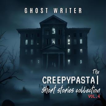 The Creepypasta Short Stories Collection Vol. 4: Scary Stories, Horror Fiction, Paranormal Mysteries, Creepy Urban Legends, and Dark Thrillers