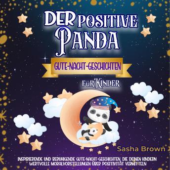 [German] - Der positive Panda - Gute-Nacht-Geschichten für Kinder: Inspirierende und beruhigende Gute-Nacht-Geschichten, die deinem Kind wertvolle Moralvorstellungen über Positivität vermitteln