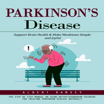 Parkinson’s Disease: Support Brain Health & Make Mealtimes Simple and Joyful (The Step by Step Manual on Using Methylthioninium Chloride for Treating Parkinson Disease Naturally)