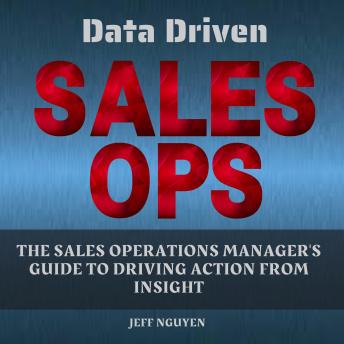 Data Driven Sales Ops: The Sales Operations Manager's Guide to Driving Action from Insight