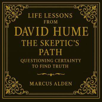 Life Lessons from David Hume: The Skeptic’s Path: Questioning Certainty to Find Truth