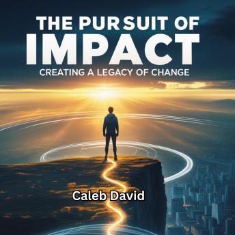 The Pursuit of Impact: Creating a Legacy of Change