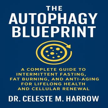 The Autophagy Blueprint: A Complete Guide to Intermittent Fasting, Fat Burning, and Anti-Aging for Lifelong Health and Cellular Renewal
