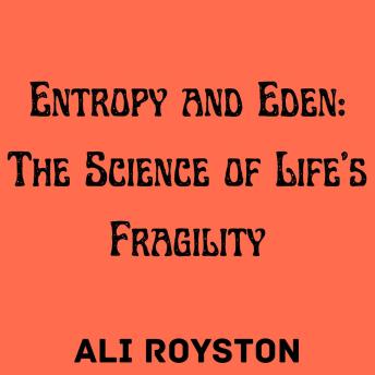 Entropy and Eden: The Science of Life’s Fragility