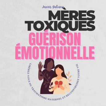 [French] - Mères Toxiques Guérison Émotionnelle: Libérez-vous du Traumatisme Maternel et Reprenez le Contrôle de Votre Vie