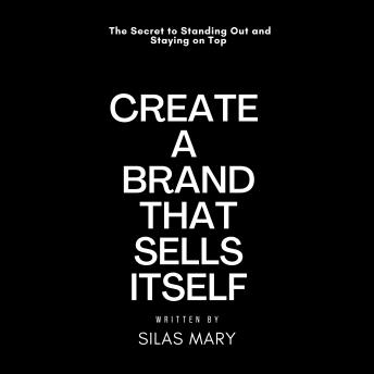 Create a Brand That Sells Itself: The Secret to Standing Out and Staying on Top