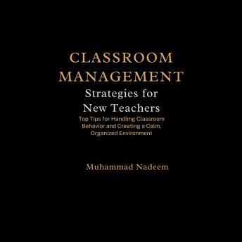 Classroom Management Strategies for New Teachers: Top Tips for Handling Classroom Behavior and Creating a Calm, Organized Environment