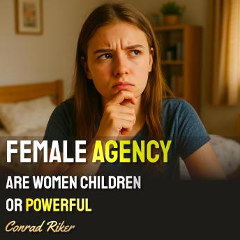 Female Agency: Are Women Children Or Powerful