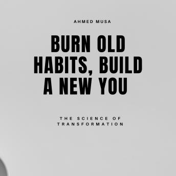 Burn Old Habits, Build a New You: The Science of Transformation