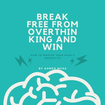 Break Free from Overthinking and Win: How to Master Your Mind’s Narrative