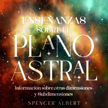 [Spanish] - Enseñanzas Sobre el Plano Astral: Informacion Sobre Otras Dimensiones y Subdimensiones