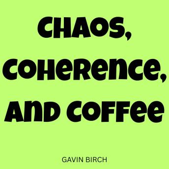Chaos, Coherence, and Coffee - Gavin Birch