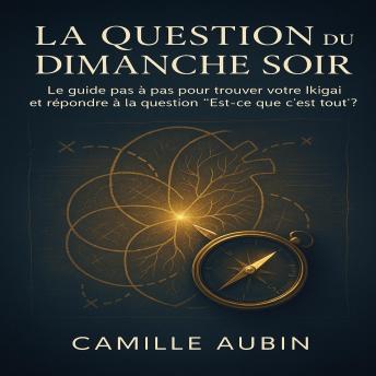 [French] - La Question du Dimanche Soir: Le guide pas à pas pour trouver votre Ikigai et répondre à la question. “Est-ce que c’est tout ?”