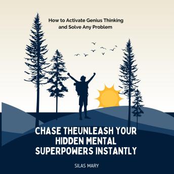 Unleash Your Hidden Mental Superpowers Instantly: How to Activate Genius Thinking and Solve Any Problem