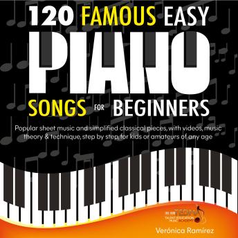 120 Famous Easy Piano Songs for Beginners: Popular Sheet Music and Simplified Classical Pieces, With Videos, Music Theory & Technique, Step by Step, for Kids or Amateurs of Any Age