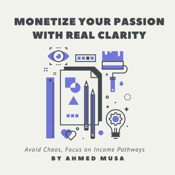 Monetize Your Passion With Real Clarity: Avoid Chaos, Focus on Income Pathways