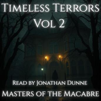 Timeless Terrors Vol 2: Volume Two. Classic Horror Collection Narrated by Horror Author Jonathan Dunne