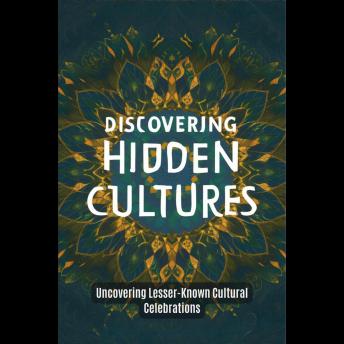 Discovering Hidden Cultures: Uncovering Lesser-Known Cultural Celebrations