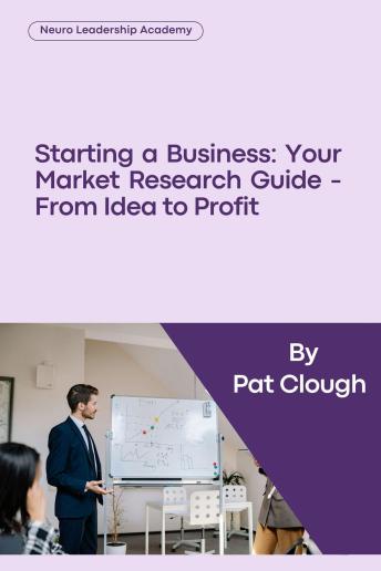 Starting a Business: Your Market Research Guide: From Idea to Profit