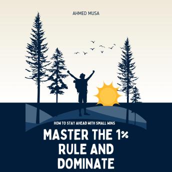 Master the 1% Rule and Dominate: How to Stay Ahead with Small Wins