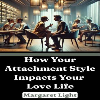 How Your Attachment Style Impacts Your Love Life