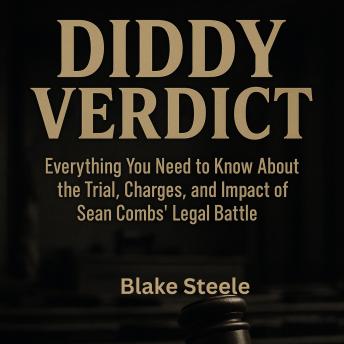 DIDDY VERDICT: Everything You Need to Know About the Trial, Charges, and Impact of Sean Combs’ Legal Battle
